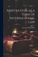 Arbitration as a Term of International Law af Thomas Willing Balch