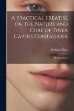 A Practical Treatise on the Nature and Cure of Tinea Capitis Contagiosa af William Cooke