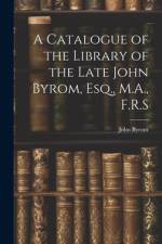 A Catalogue of the Library of the Late John Byrom, Esq., M.A., F.R.S af John Byrom