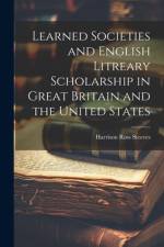 Learned Societies and English Litreary Scholarship in Great Britain and the United States af Harrison Ross Steeves