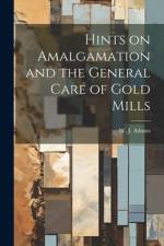 Hints on Amalgamation and the General Care of Gold Mills af W J Adams