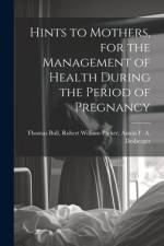Hints to Mothers, for the Management of Health During the Period of Pregnancy af Robert William Parker Anton F Bull