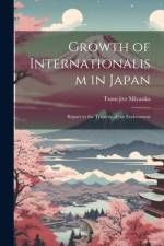 Growth of Internationalism in Japan; Report to the Trustees of the Endowment af Miyaoka Tsunejiro