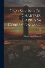 Essai sur Ives de Chartres, D'après sa Correspondance af Alphonse Gabriel Foucault