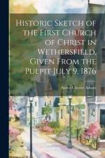 Historic Sketch of the First Church of Christ in Wethersfield, Given From the Pulpit July 9, 1876 af Adams Aaron Chester