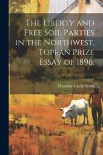 The Liberty and Free Soil Parties in the Northwest. Toppan Prize Essay of 1896; af Smith Theodore Clarke
