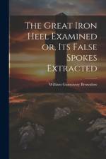 The Great Iron Heel Examined or, its False Spokes Extracted af William Gannaway Brownlow
