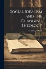 Social Idealism and the Changing Theology; A Study of the Ethical Aspects of Christian Doctrine af Gerald Birney Smith