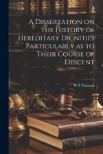 A Dissertation on the History of Hereditary Dignities Particularly as to Their Course of Descent af W F Finlason