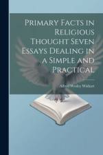 Primary Facts in Religious Thought Seven Essays Dealing in a Simple and Practical af Alfred Wesley Wishart