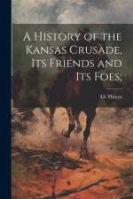 A History of the Kansas Crusade, its Friends and Its Foes; af Eli Thayer