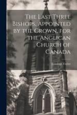 The Last Three Bishops, Appointed by the Crown, for the Anglican Church of Canada af Fennings Taylor