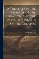 A Treatise on the Records of the Creation and the Moral Attributes of the Creator af John Bird Sumner