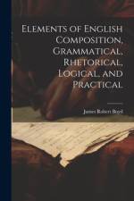 Elements of English Composition, Grammatical, Rhetorical, Logical, and Practical af James Robert Boyd