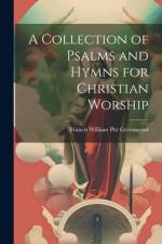 A Collection of Psalms and Hymns for Christian Worship af Francis William Pitt Greenwood