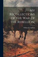 My Recollections of the War of the Rebellion; af William B Lapham