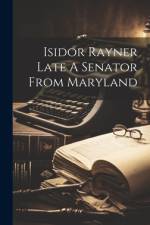 Isidor Rayner Late A Senator From Maryland