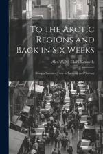To the Arctic Regions and Back in six Weeks af Alex W M Clark Kennedy