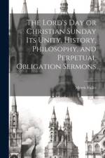 The Lord's Day or Christian Sunday Its Unity, History, Philosophy, and Perpetual Obligation Sermons af Morris Fuller