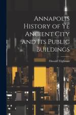 Annapolis History of Ye Ancient City and Its Public Buildings af Oswald Tilghman