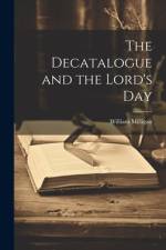 The Decatalogue and the Lord's Day af William Milligan