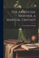 The Artificial Mother, a Marital Fantasy af George Haven Putnam