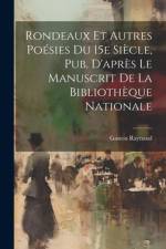 Rondeaux et Autres Poésies Du 15e Siècle, Pub. D'après Le Manuscrit de la Bibliothèque Nationale af Gaston Raynaud