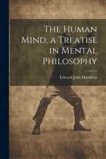 The Human Mind, a Treatise in Mental Philosophy af Edward John Hamilton
