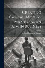 Creating Capital, Money-Making as an Aim in Business af Frederick Lockwood Lipman