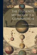 The Student's Mythology a Compendium af Catherine Ann White