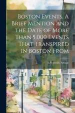 Boston Events. A Brief Mention and the Date of More Than 5,000 Events That Transpired in Boston From af Edward H Savage