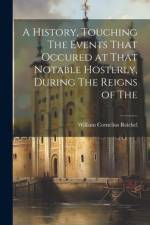 A History, Touching The Events That Occured at That Notable Hosterly, During The Reigns of The af William Cornelius Reichel