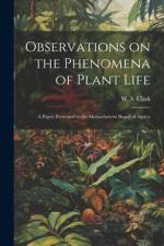 Observations on the Phenomena of Plant Life af W S Clark