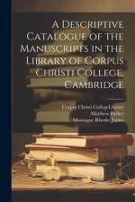 A Descriptive Catalogue of the Manuscripts in the Library of Corpus Christi College, Cambridge af Montague Rhodes James
