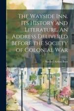 The Wayside inn. Its History and Literature. An Address Delivered Before the Society of Colonial War af Samuel Arthur Bent