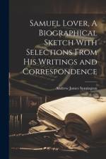 Samuel Lover, A Biographical Sketch With Selections From his Writings and Correspondence af Andrew James Symington