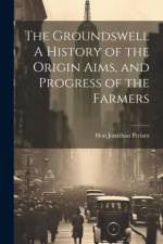 The Groundswell A History of the Origin Aims, and Progress of the Farmers af Jonathan Periam
