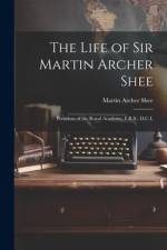The Life of Sir Martin Archer Shee af Martin Archer Shee