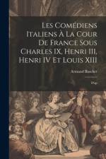 Les comédiens italiens à la cour de France sous Charles IX, Henri III, Henri IV et Louis XIII af Armand Baschet