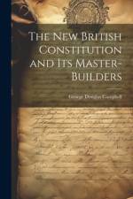 The New British Constitution and its Master-builders af George Douglas Campbell