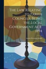The Law Relating to Parish Councils, Being the Local Government Act, 1894 af Austin Fleeming Jenkin