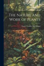 The Nature and Work of Plants af Daniel Trembly Macdougal
