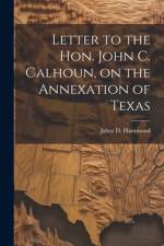 Letter to the Hon. John C. Calhoun, on the Annexation of Texas af Jabez D Hammond
