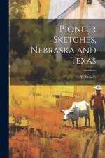 Pioneer Sketches, Nebraska and Texas af W B 1877 Straley