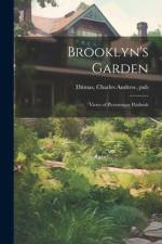 Brooklyn's Garden; Views of Picturesque Flatbush