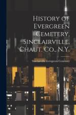 History of Evergreen Cemetery, Sinclairville, Chaut. Co., N.Y. af Sinclairville Evergreen Cemetery