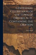 Centennial Celebrtaion of the Town of Orford, N. H, Containing the Oration af N H Orford