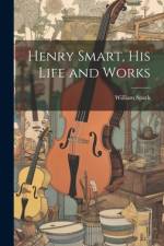 Henry Smart, his Life and Works af William Spark
