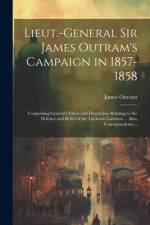 Lieut.-General Sir James Outram's Campaign in 1857-1858 af James Outram