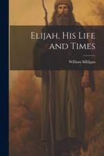 Elijah, his Life and Times af William Milligan